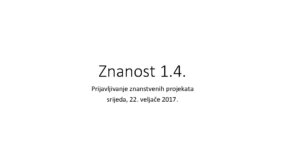 Znanost 1. 4. Prijavljivanje znanstvenih projekata srijeda, 22. veljače 2017. 