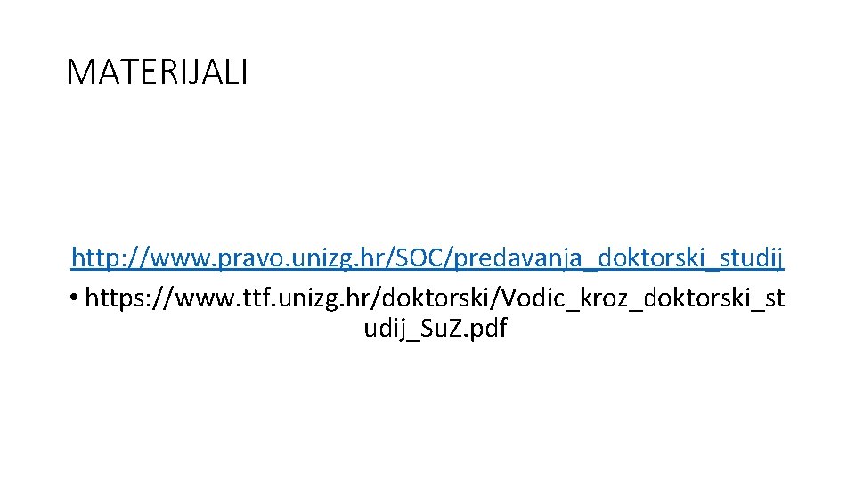 MATERIJALI http: //www. pravo. unizg. hr/SOC/predavanja_doktorski_studij • https: //www. ttf. unizg. hr/doktorski/Vodic_kroz_doktorski_st udij_Su. Z.