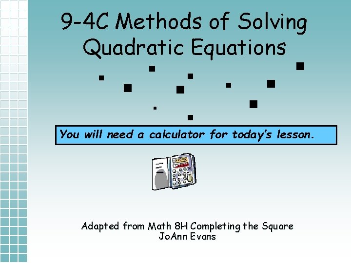 9 -4 C Methods of Solving Quadratic Equations You will need a calculator for