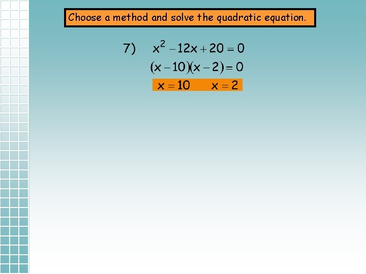 Choose a method and solve the quadratic equation. 