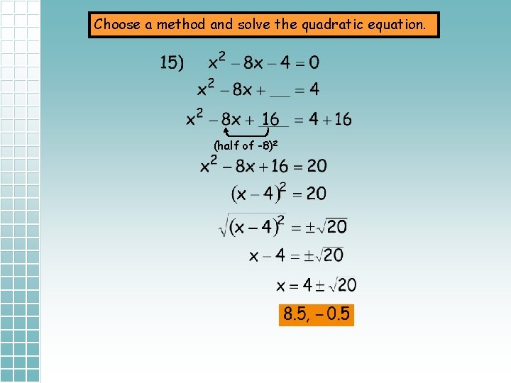 Choose a method and solve the quadratic equation. (half of -8)2 