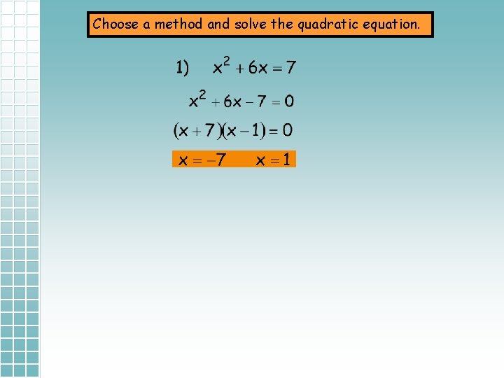 Choose a method and solve the quadratic equation. 