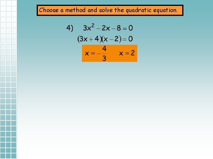 Choose a method and solve the quadratic equation. 