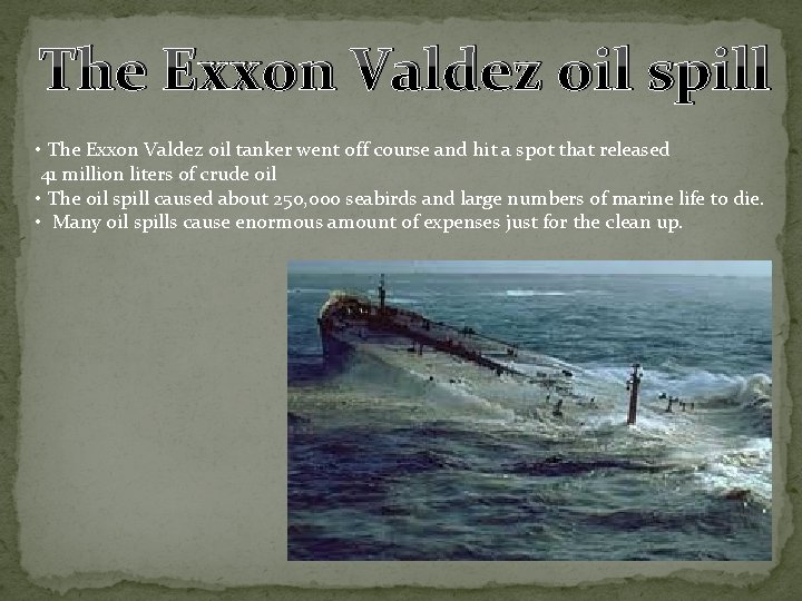 The Exxon Valdez oil spill • The Exxon Valdez oil tanker went off course