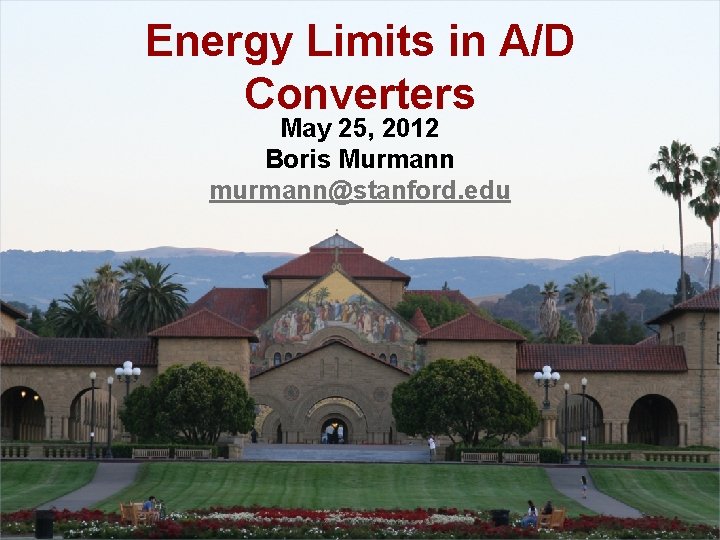 Energy Limits in A/D Converters May 25, 2012 Boris Murmann murmann@stanford. edu 