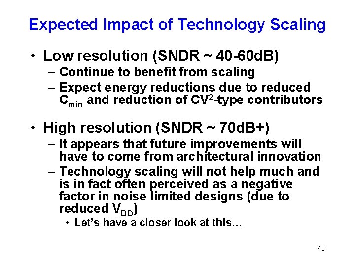 Expected Impact of Technology Scaling • Low resolution (SNDR ~ 40 -60 d. B)