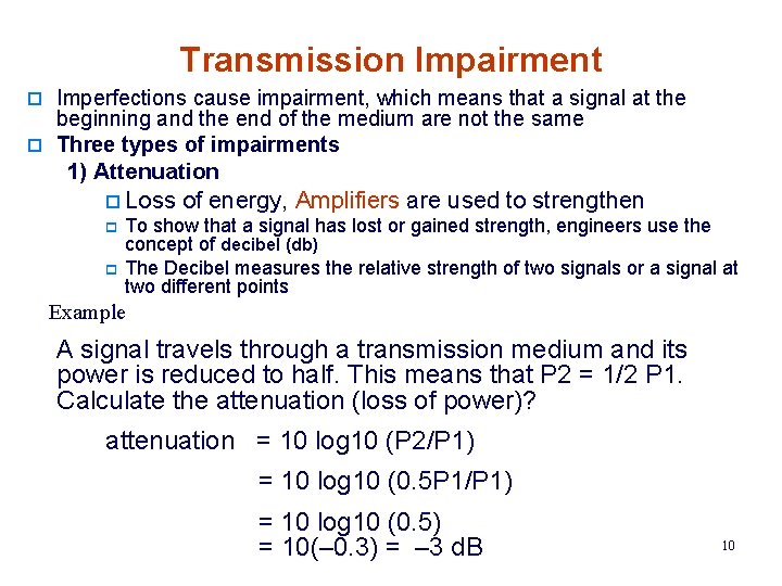 Transmission Impairment o Imperfections cause impairment, which means that a signal at the beginning