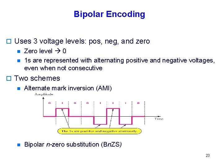 Bipolar Encoding o Uses 3 voltage levels: pos, neg, and zero n Zero level