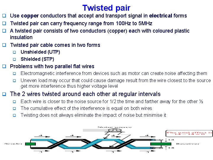 Twisted pair q Use copper conductors that accept and transport signal in electrical forms
