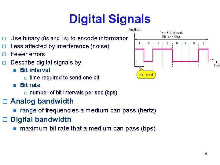 Digital Signals o Use binary (0 s and 1 s) to encode information o