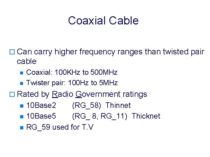 Coaxial Cable o Can carry higher frequency ranges than twisted pair cable n n