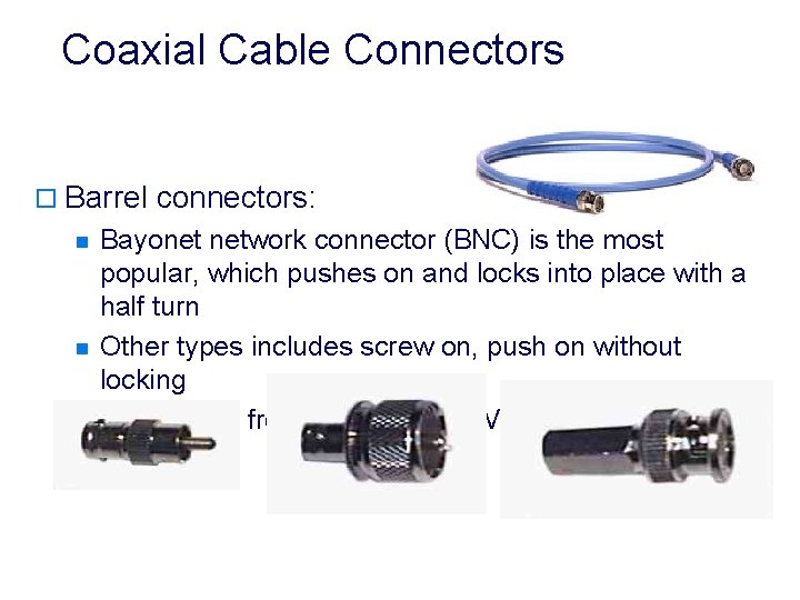 Coaxial Cable Connectors o Barrel connectors: n n n Bayonet network connector (BNC) is