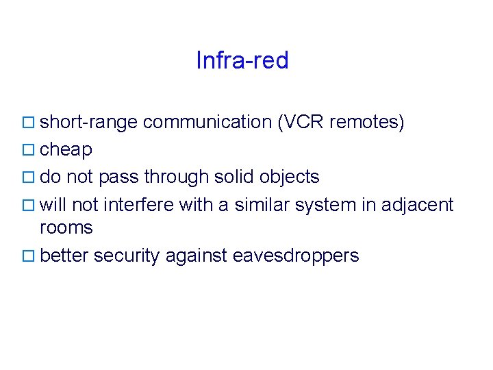 Infra-red o short-range communication (VCR remotes) o cheap o do not pass through solid