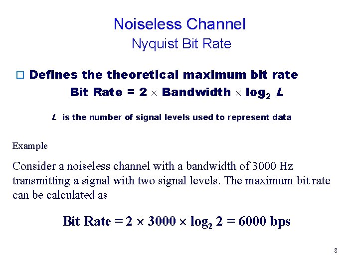 Noiseless Channel Nyquist Bit Rate o Defines theoretical maximum bit rate Bit Rate =