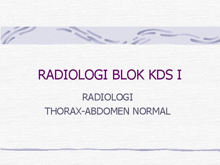 RADIOLOGI BLOK KDS I RADIOLOGI THORAX-ABDOMEN NORMAL 