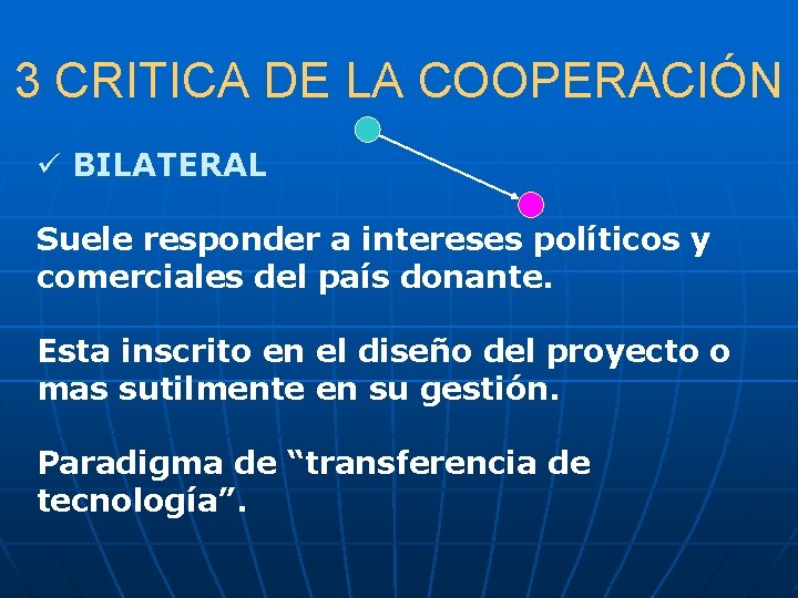 3 CRITICA DE LA COOPERACIÓN ü BILATERAL Suele responder a intereses políticos y comerciales