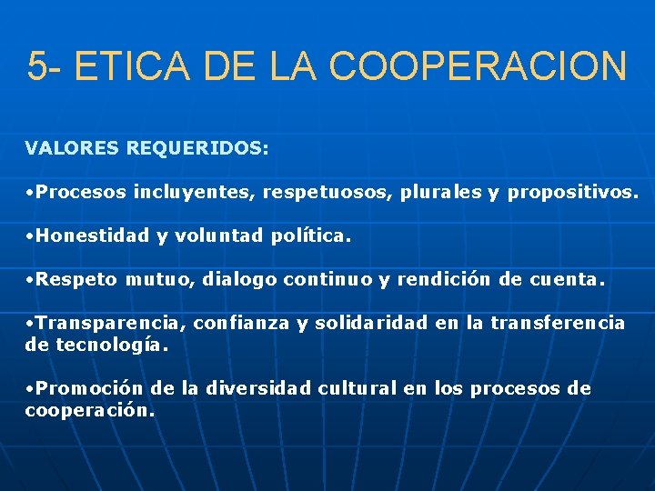 5 - ETICA DE LA COOPERACION VALORES REQUERIDOS: • Procesos incluyentes, respetuosos, plurales y