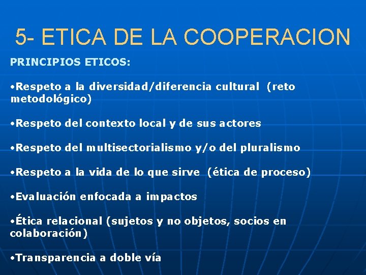 5 - ETICA DE LA COOPERACION PRINCIPIOS ETICOS: • Respeto a la diversidad/diferencia cultural