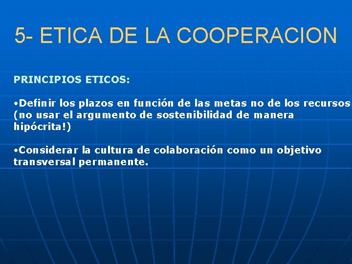 5 - ETICA DE LA COOPERACION PRINCIPIOS ETICOS: • Definir los plazos en función