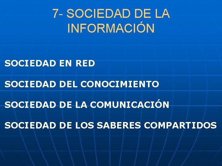 7 - SOCIEDAD DE LA INFORMACIÓN SOCIEDAD EN RED SOCIEDAD DEL CONOCIMIENTO SOCIEDAD DE