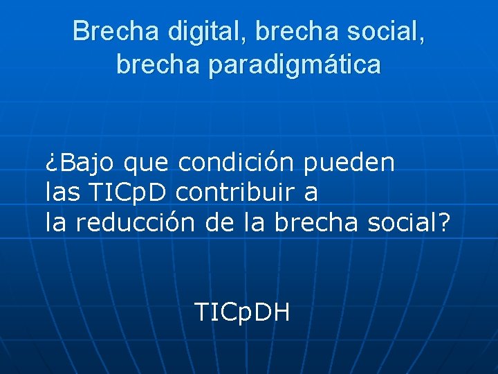 Brecha digital, brecha social, brecha paradigmática ¿Bajo que condición pueden las TICp. D contribuir