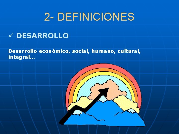 2 - DEFINICIONES ü DESARROLLO Desarrollo económico, social, humano, cultural, integral… 