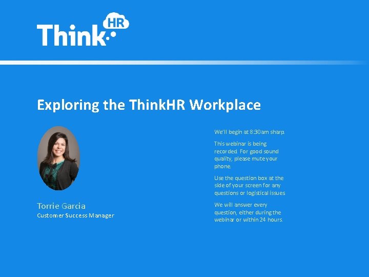 Exploring the Think. HR Workplace We’ll begin at 8: 30 am sharp. This webinar