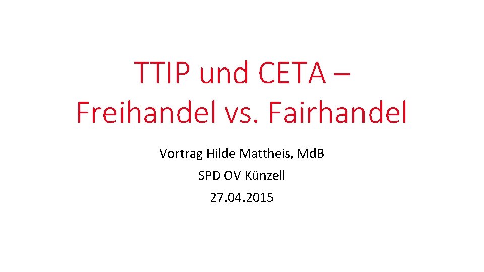 TTIP und CETA – Freihandel vs. Fairhandel Vortrag Hilde Mattheis, Md. B SPD OV TTIP und CETA – Freihandel vs. Fairhandel Vortrag Hilde Mattheis, Md. B SPD OV