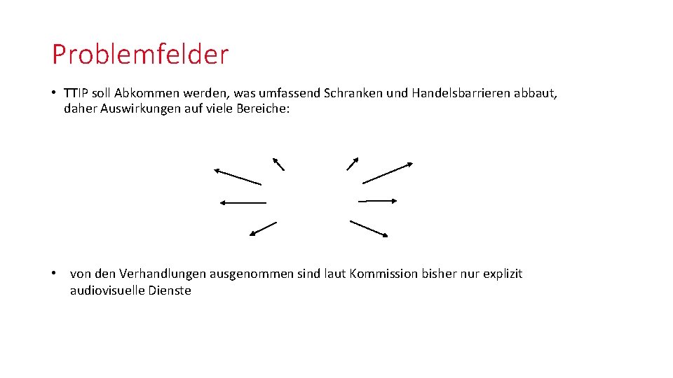Problemfelder • TTIP soll Abkommen werden, was umfassend Schranken und Handelsbarrieren abbaut, daher Auswirkungen Problemfelder • TTIP soll Abkommen werden, was umfassend Schranken und Handelsbarrieren abbaut, daher Auswirkungen