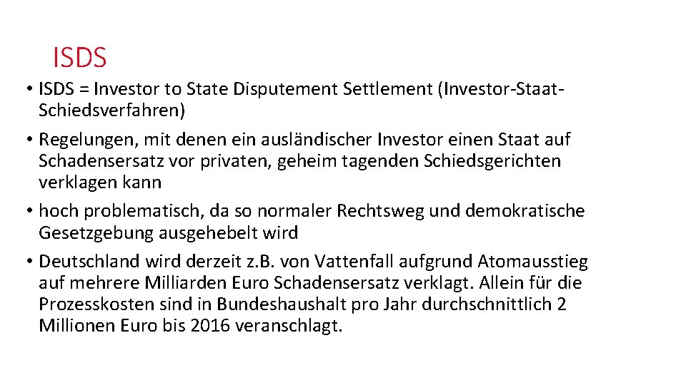 ISDS • ISDS = Investor to State Disputement Settlement (Investor-Staat. Schiedsverfahren) • Regelungen, mit ISDS • ISDS = Investor to State Disputement Settlement (Investor-Staat. Schiedsverfahren) • Regelungen, mit