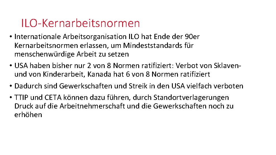 ILO-Kernarbeitsnormen • Internationale Arbeitsorganisation ILO hat Ende der 90 er Kernarbeitsnormen erlassen, um Mindeststandards ILO-Kernarbeitsnormen • Internationale Arbeitsorganisation ILO hat Ende der 90 er Kernarbeitsnormen erlassen, um Mindeststandards