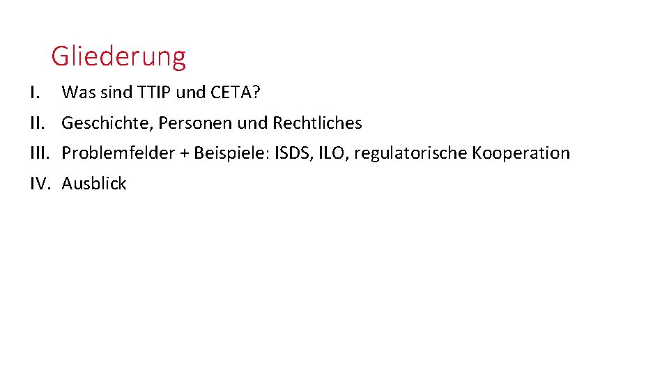 Gliederung I. Was sind TTIP und CETA? II. Geschichte, Personen und Rechtliches III. Problemfelder Gliederung I. Was sind TTIP und CETA? II. Geschichte, Personen und Rechtliches III. Problemfelder