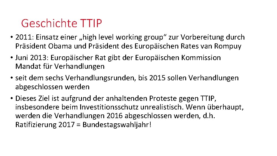 Geschichte TTIP • 2011: Einsatz einer „high level working group“ zur Vorbereitung durch Präsident Geschichte TTIP • 2011: Einsatz einer „high level working group“ zur Vorbereitung durch Präsident