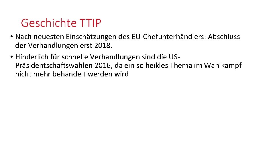 Geschichte TTIP • Nach neuesten Einschätzungen des EU-Chefunterhändlers: Abschluss der Verhandlungen erst 2018. • Geschichte TTIP • Nach neuesten Einschätzungen des EU-Chefunterhändlers: Abschluss der Verhandlungen erst 2018. •