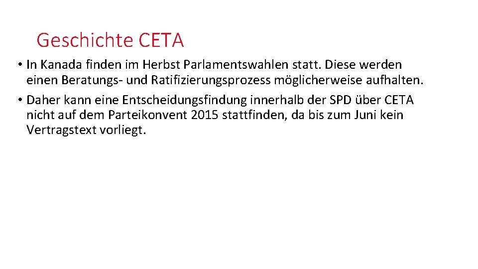 Geschichte CETA • In Kanada finden im Herbst Parlamentswahlen statt. Diese werden einen Beratungs- Geschichte CETA • In Kanada finden im Herbst Parlamentswahlen statt. Diese werden einen Beratungs-