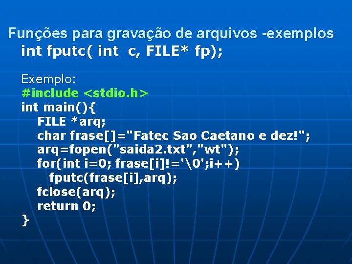 Funções para gravação de arquivos -exemplos int fputc( int c, FILE* fp); Exemplo: #include