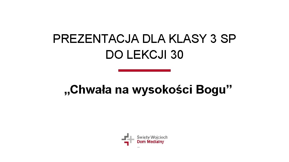 PREZENTACJA DLA KLASY 3 SP DO LEKCJI 30 „Chwała na wysokości Bogu” 