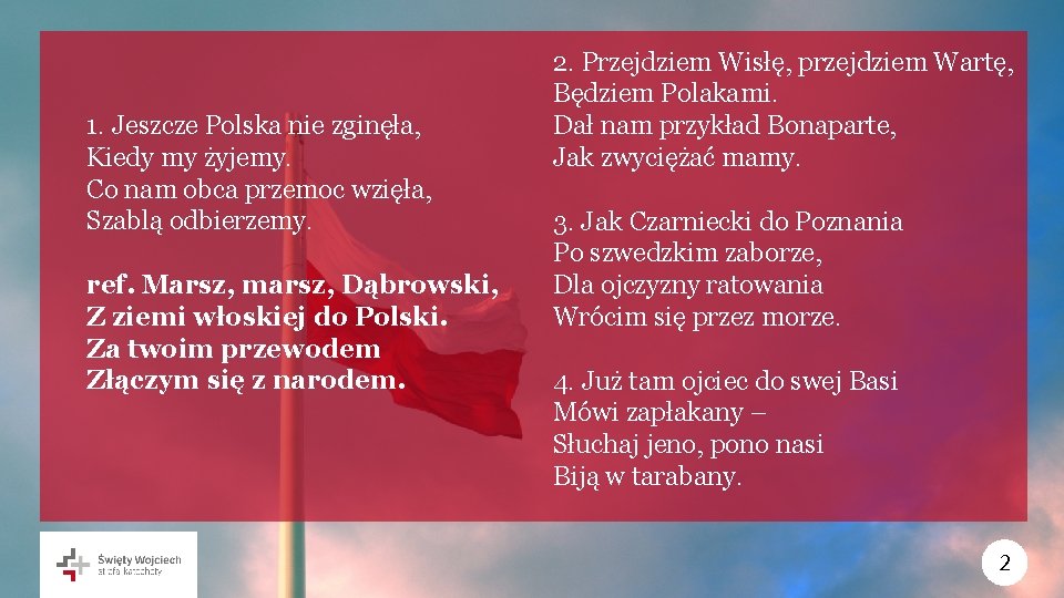 1. Jeszcze Polska nie zginęła, Kiedy my żyjemy. Co nam obca przemoc wzięła, Szablą