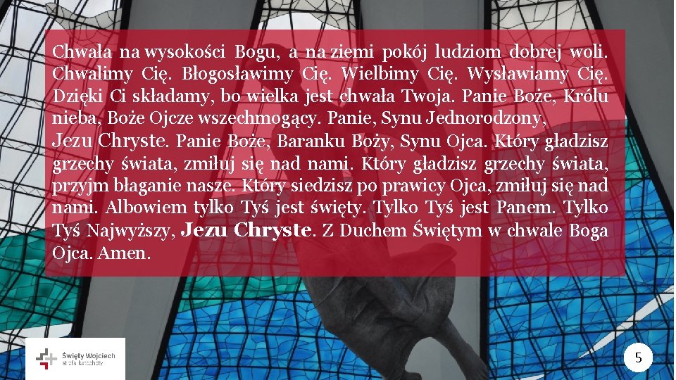 Chwała na wysokości Bogu, a na ziemi pokój ludziom dobrej woli. Chwalimy Cię. Błogosławimy