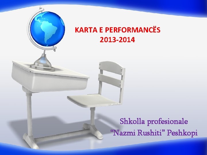 KARTA E PERFORMANCËS 2013 -2014 Shkolla profesionale “Nazmi Rushiti” Peshkopi 