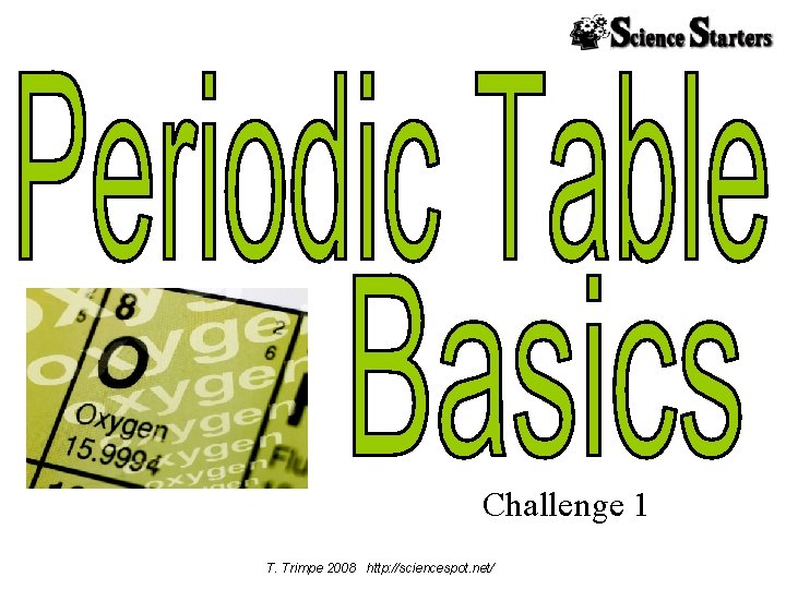 Challenge 1 T. Trimpe 2008 http: //sciencespot. net/ 