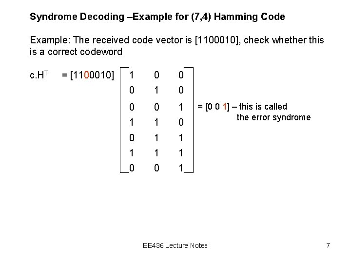 Syndrome Decoding –Example for (7, 4) Hamming Code Example: The received code vector is