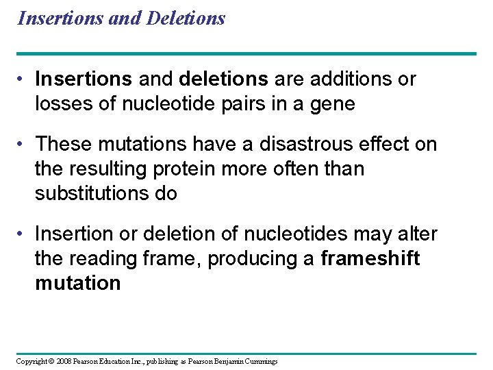 Insertions and Deletions • Insertions and deletions are additions or losses of nucleotide pairs