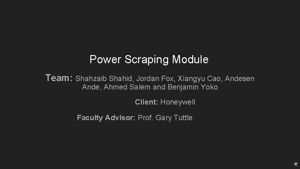 Power Scraping Module Team: Shahzaib Shahid, Jordan Fox, Xiangyu Cao, Andesen Ande, Ahmed Salem