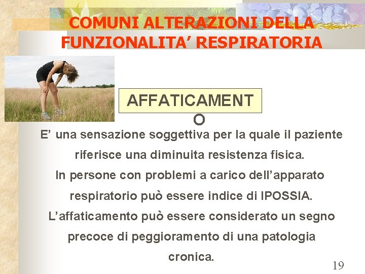 COMUNI ALTERAZIONI DELLA FUNZIONALITA’ RESPIRATORIA AFFATICAMENT O E’ una sensazione soggettiva per la quale