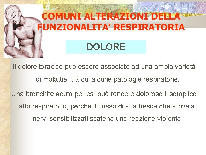 COMUNI ALTERAZIONI DELLA FUNZIONALITA’ RESPIRATORIA DOLORE Il dolore toracico può essere associato ad una