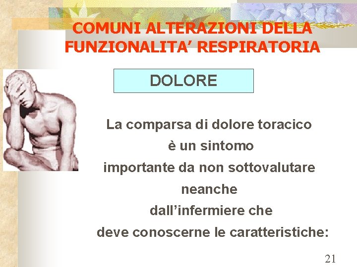 COMUNI ALTERAZIONI DELLA FUNZIONALITA’ RESPIRATORIA DOLORE La comparsa di dolore toracico è un sintomo