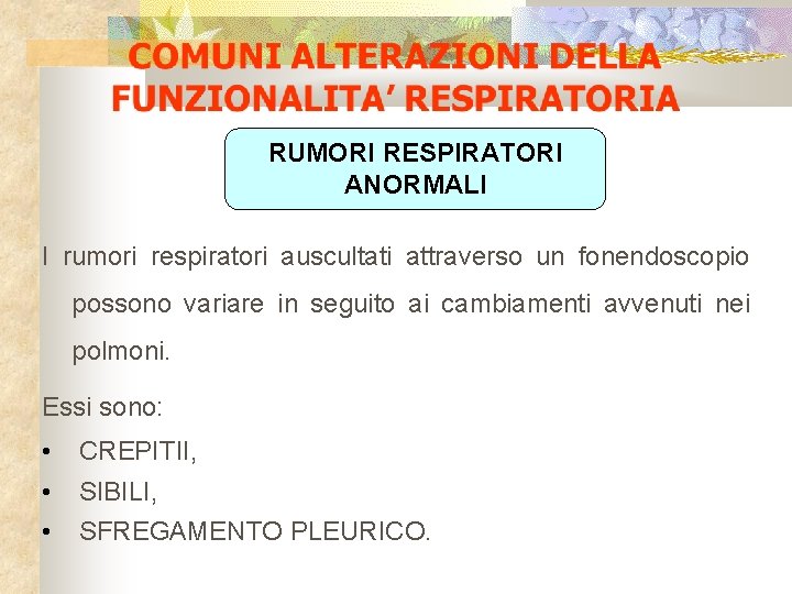 RUMORI RESPIRATORI ANORMALI I rumori respiratori auscultati attraverso un fonendoscopio possono variare in seguito