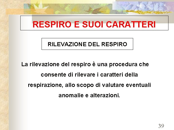 RESPIRO E SUOI CARATTERI RILEVAZIONE DEL RESPIRO La rilevazione del respiro è una procedura