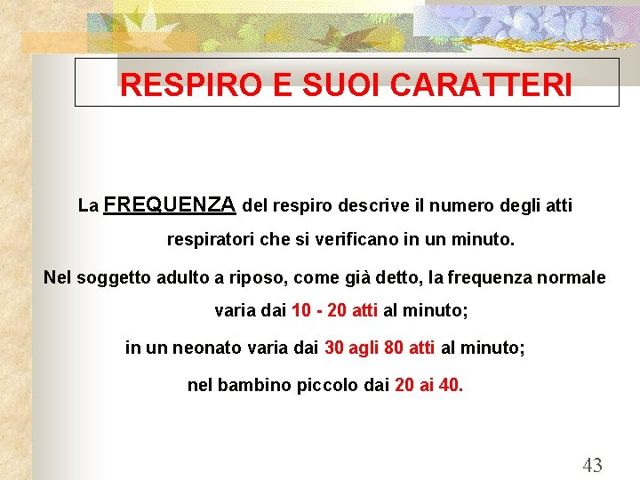 RESPIRO E SUOI CARATTERI La FREQUENZA del respiro descrive il numero degli atti respiratori